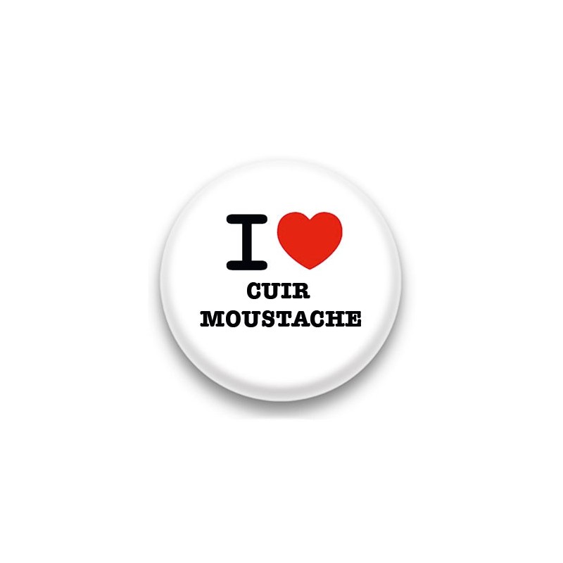 Badge Bouton 25mm I Love Cuir Moustache Fond Blanc 7204