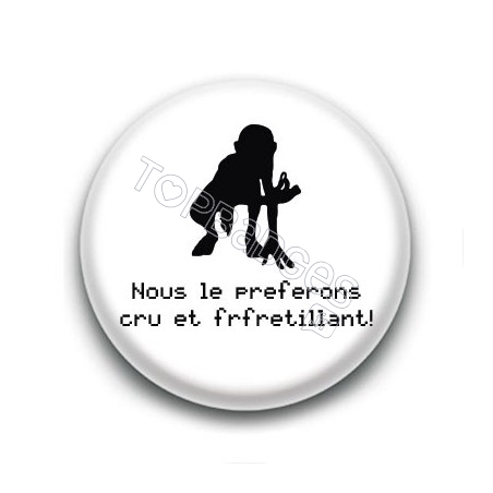 Badge Nous le préférons cru et frfrétillant - Gollum